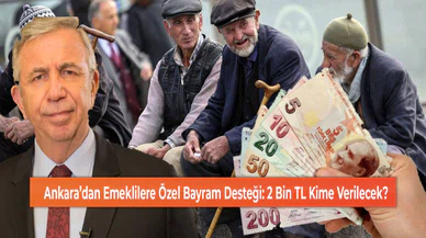 Ankara’dan Emeklilere Özel Bayram Desteği: 2 Bin TL Kime Verilecek?