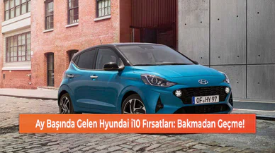 Ay Başında Gelen Hyundai i10 Fırsatları: Bakmadan Geçmeyin!