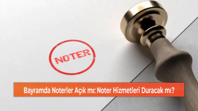 Bayramda Noterler Açık mı: Noter Hizmetleri Duracak mı?
