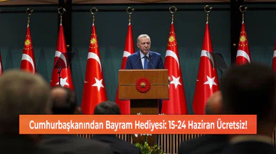 Cumhurbaşkanından Bayram Hediyesi: 15-24 Haziran Ücretsiz!