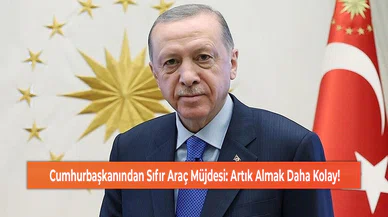 Cumhurbaşkanından Sıfır Araç Müjdesi: Artık Almak Daha Kolay!