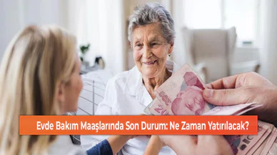 Evde Bakım Maaşlarında Son Durum: Ne Zaman Yatırılacak?