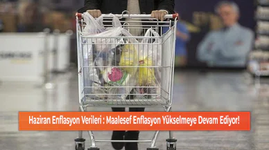 Haziran Enflasyon Verileri : Maalesef Enflasyon Yükselmeye Devam Ediyor!