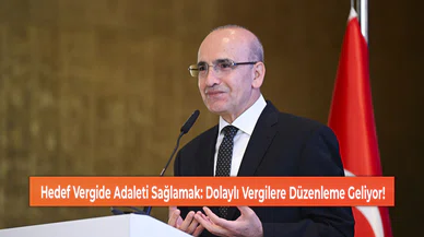Hedef Vergide Adaleti Sağlamak: Dolaylı Vergilere Düzenleme Geliyor!