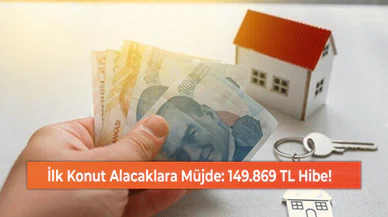 İlk Konut Alacaklara Müjde: 149.869 TL Hibe!