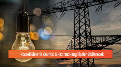 Kocaeli Elektrik Kesintisi 5 Haziran: Hangi İlçeler Etkilenecek