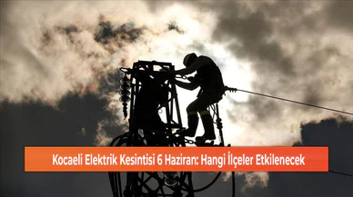 Kocaeli Elektrik Kesintisi 6 Haziran: Hangi İlçeler Etkilenecek