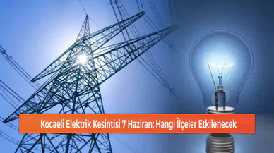 Kocaeli Elektrik Kesintisi 7 Haziran: Hangi İlçeler Etkilenecek