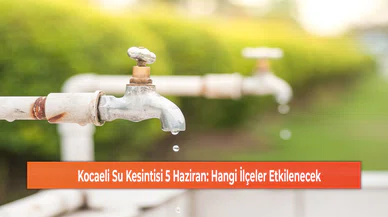 Kocaeli Su Kesintisi 5 Haziran: Hangi İlçeler Etkilenecek