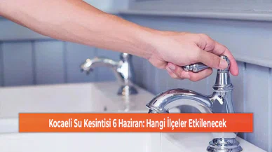Kocaeli Su Kesintisi 6 Haziran: Hangi İlçeler Etkilenecek