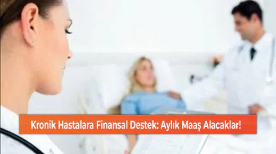 Kronik Hastalara Finansal Destek: Aylık Maaş Alacaklar!