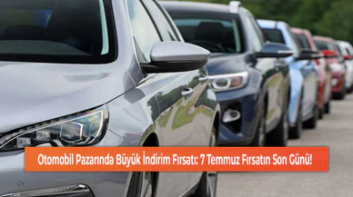 Otomobil Pazarında Büyük İndirim Fırsatı: 7 Temmuz Fırsatın Son Günü!