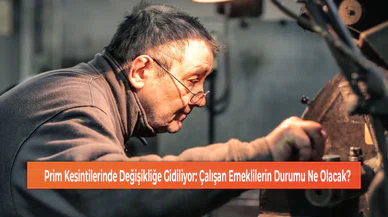Prim Kesintilerinde Değişikliğe Gidiliyor: Çalışan Emeklilerin Durumu Ne Olacak?