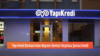 Yapı Kredi Bankası'ndan Bayram Sevinci: Koşulsuz Şartsız Kredi!