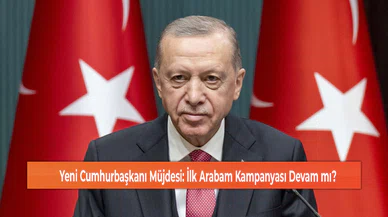 Yeni Cumhurbaşkanı Müjdesi: İlk Arabam Kampanyası Devam mı?