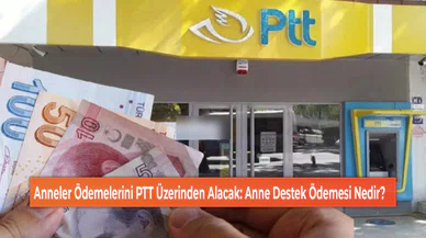 Anneler Ödemelerini PTT Üzerinden Alacak: Anne Destek Ödemesi Nedir?