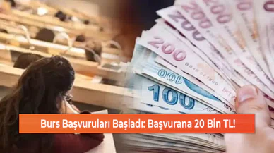 Burs Başvuruları Başladı: Başvurana 20 Bin TL!