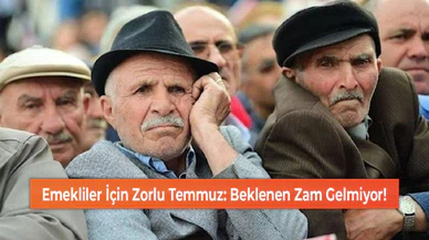 Emekliler İçin Zorlu Temmuz: Beklenen Zam Gelmiyor!