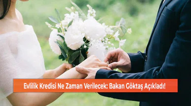 Evlilik Kredisi Ne Zaman Verilecek: Bakan Göktaş Açıkladı!