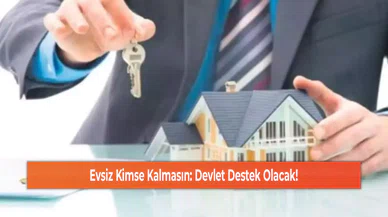 Evsiz Kimse Kalmasın: Devlet Destek Olacak!