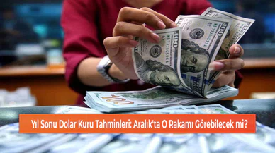 Yıl Sonu Dolar Kuru Tahminleri: Aralık'ta O Rakamı Görebilecek mi?