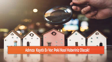 Adınıza  Kayıtlı Ev Var: Peki Nasıl Haberiniz Olacak!