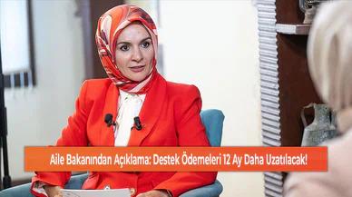 Aile Bakanından Açıklama: Destek Ödemeleri 12 Ay Daha Uzatılacak!