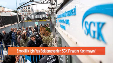 Emeklilik için Yaş Beklemeyenler: SGK Fırsatını Kaçırmayın!