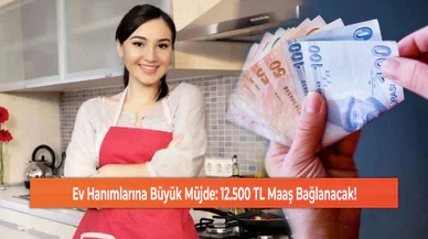Ev Hanımlarına Büyük Müjde: 12.500 TL Maaş Bağlanacak!