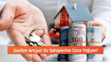 Gerilim Artıyor: Ev Sahiplerine Ceza Yağıyor!