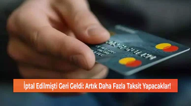 İptal Edilmişti Geri Geldi: Artık Daha Fazla Taksit Yapacaklar!