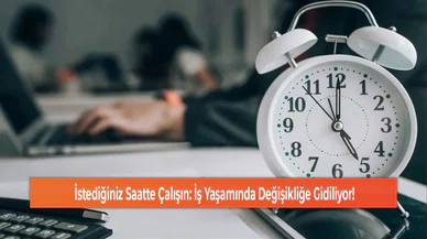 İstediğiniz Saatte Çalışın: İş Yaşamında Değişikliğe Gidiliyor!