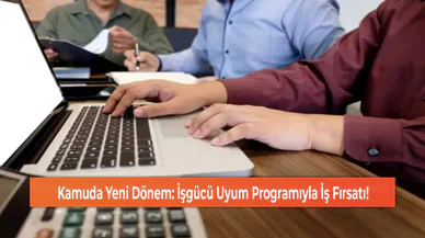 Kamuda Yeni Dönem: İşgücü Uyum Programıyla İş Fırsatı!