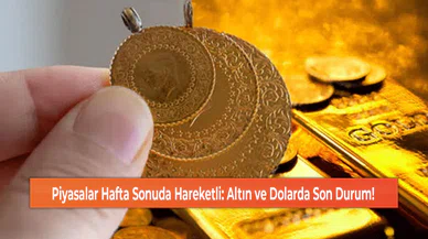 Piyasalar Hafta Sonuda Hareketli: Altın ve Dolarda Son Durum!