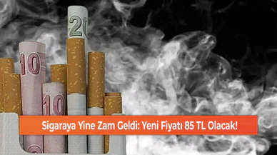 Sigaraya Yine Zam Geldi: Yeni Fiyatı 85 TL Olacak!