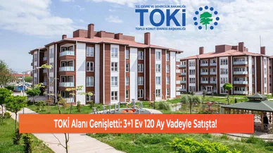 TOKİ Alanı Genişletti: 3+1 Ev 120 Ay Vadeyle Satışta!