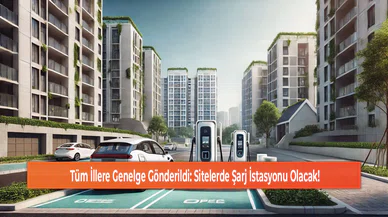 Tüm İllere Genelge Gönderildi: Sitelerde Şarj İstasyonu Olacak!