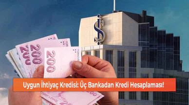 Uygun İhtiyaç Kredisi: Üç Bankadan Kredi Hesaplaması!