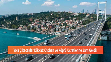 Yola Çıkacaklar Dikkat: Otoban ve Köprü Ücretlerine Zam Geldi!