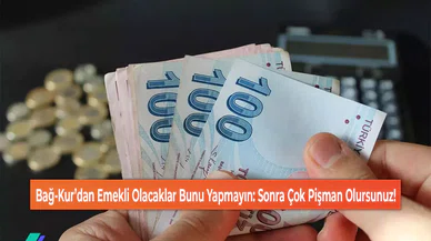 Bağ-Kur’dan Emekli Olacaklar Bunu Yapmayın: Sonra Çok Pişman Olursunuz!