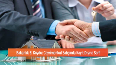 Bakanlık El Koydu: Gayrimenkul Satışında Kayıt Dışına Son!