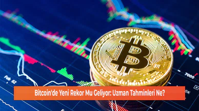 Bitcoin'de Yeni Rekor Mu Geliyor: Uzman Tahminleri Ne?