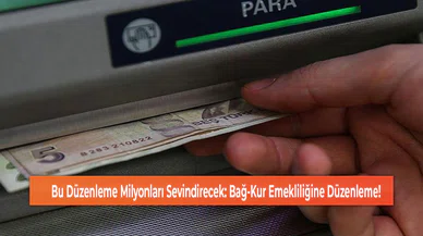Bu Düzenleme Milyonları Sevindirecek: Bağ-Kur Emekliliğine Düzenleme!