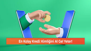 En Kolay Kredi: Kimliğini Al Gel Yeter!