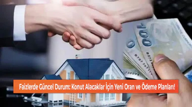 Faizlerde Güncel Durum: Konut Alacaklar İçin Yeni Oran ve Ödeme Planları!