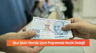 İşkur İşsizin Yanında: Uyum Programında Harçlık Desteği!