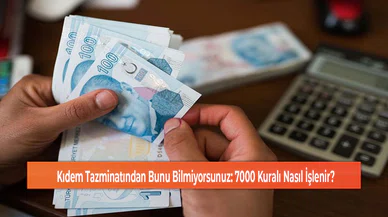 Kıdem Tazminatından Bunu Bilmiyorsunuz: 7000 Kuralı Nasıl İşlenir?