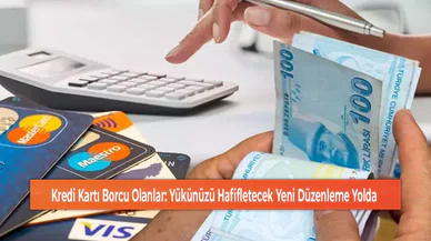 Kredi Kartı Borcu Olanlar: Yükünüzü Hafifletecek Yeni Düzenleme Yolda!