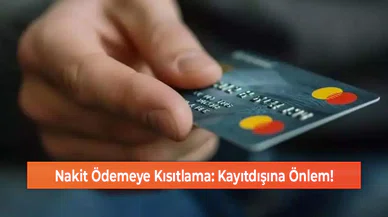 Nakit Ödemeye Kısıtlama: Kayıtdışına Önlem!