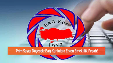 Prim Sayısı Düşecek: Bağ-Kur'lulara Erken Emeklilik Fırsatı!